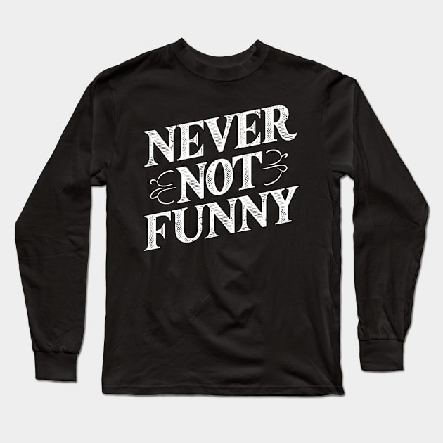 Never Not Funny Long Sleeve T-Shirt by Abdulkakl